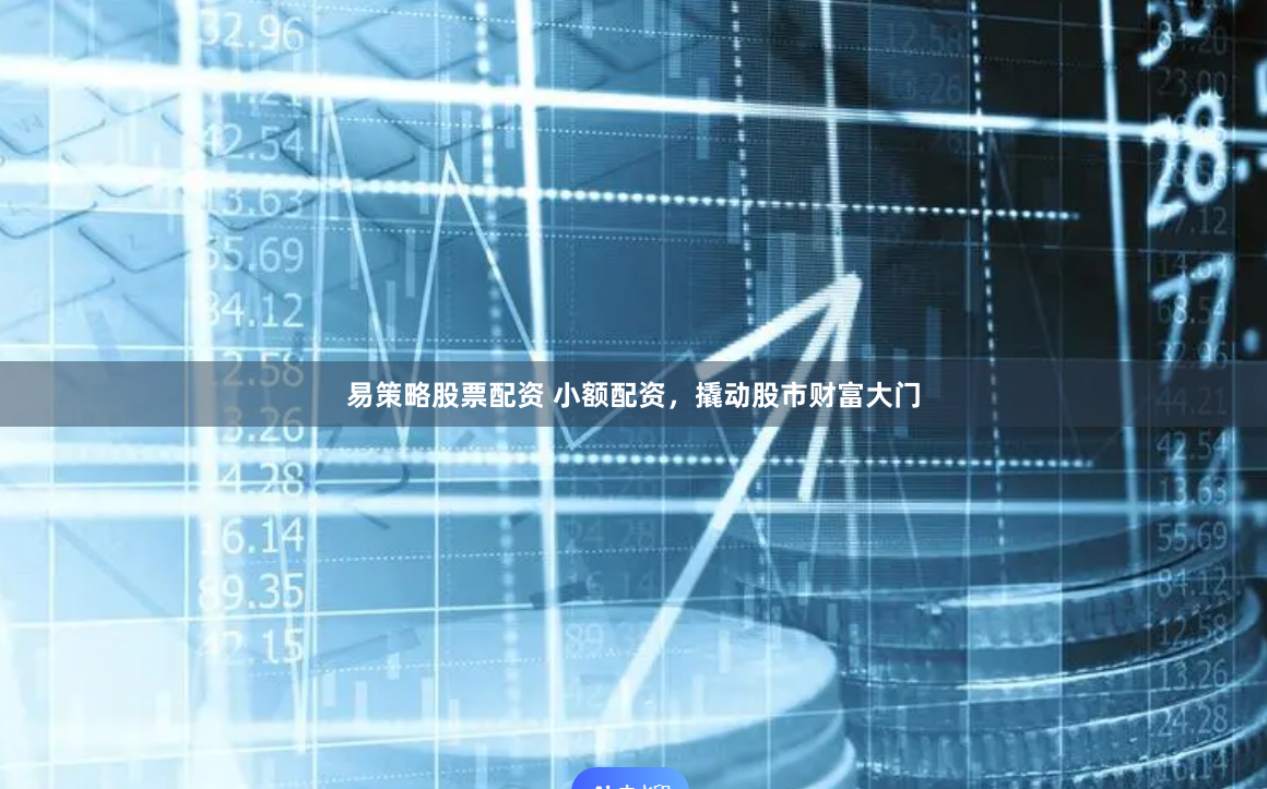 易策略股票配资 小额配资，撬动股市财富大门