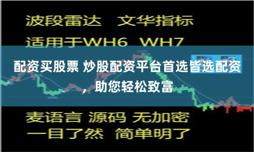 配资买股票 炒股配资平台首选皆选配资，助您轻松致富