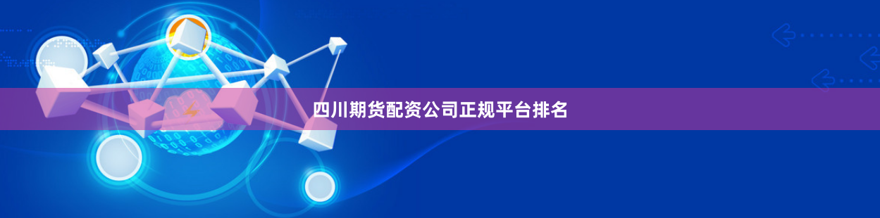 四川期货配资公司正规平台排名