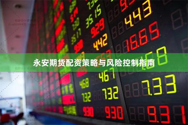 永安期货配资策略与风险控制指南