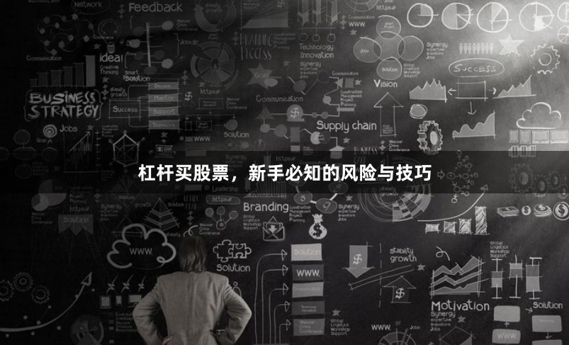 杠杆买股票,新手必知的风险与技巧