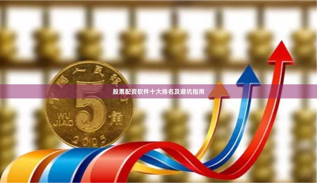 股票配资软件十大排名及避坑指南